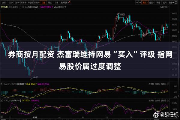 券商按月配资 杰富瑞维持网易“买入”评级 指网易股价属过度调整