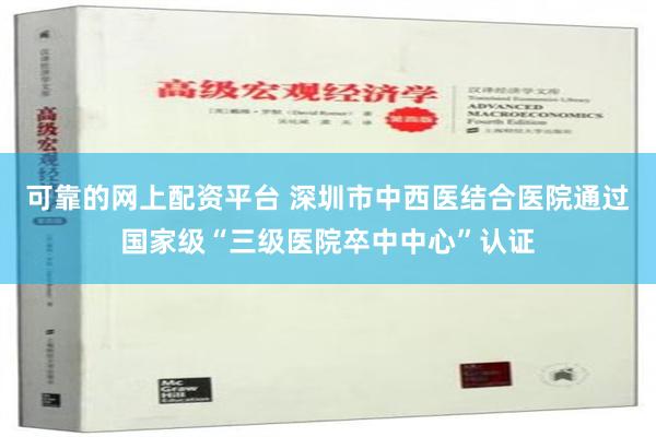 可靠的网上配资平台 深圳市中西医结合医院通过国家级“三级医院卒中中心”认证