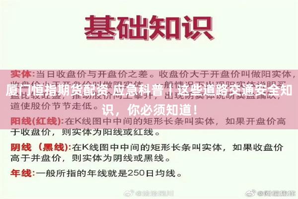 厦门恒指期货配资 应急科普丨这些道路交通安全知识，你必须知道！